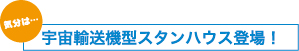 宇宙輸送機型スタンハウス登場！